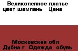 Великолепное платье цвет шампань › Цена ­ 1 500 - Московская обл., Дубна г. Одежда, обувь и аксессуары » Женская одежда и обувь   